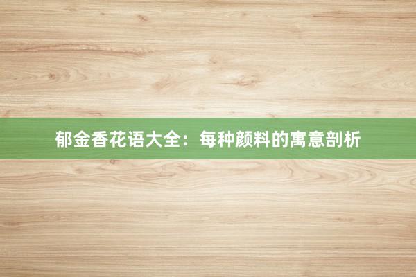 郁金香花语大全:每种颜料的寓意剖析