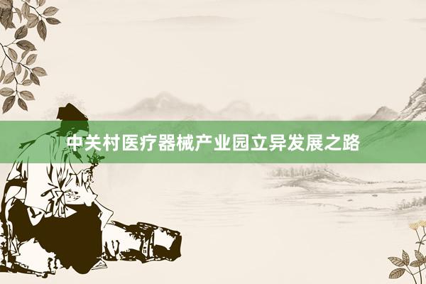 中关村医疗器械产业园立异发展之路