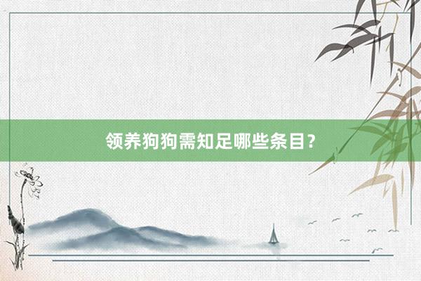领养狗狗需知足哪些条目?