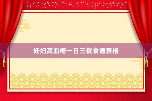 妊妇高血糖一日三餐食谱表格